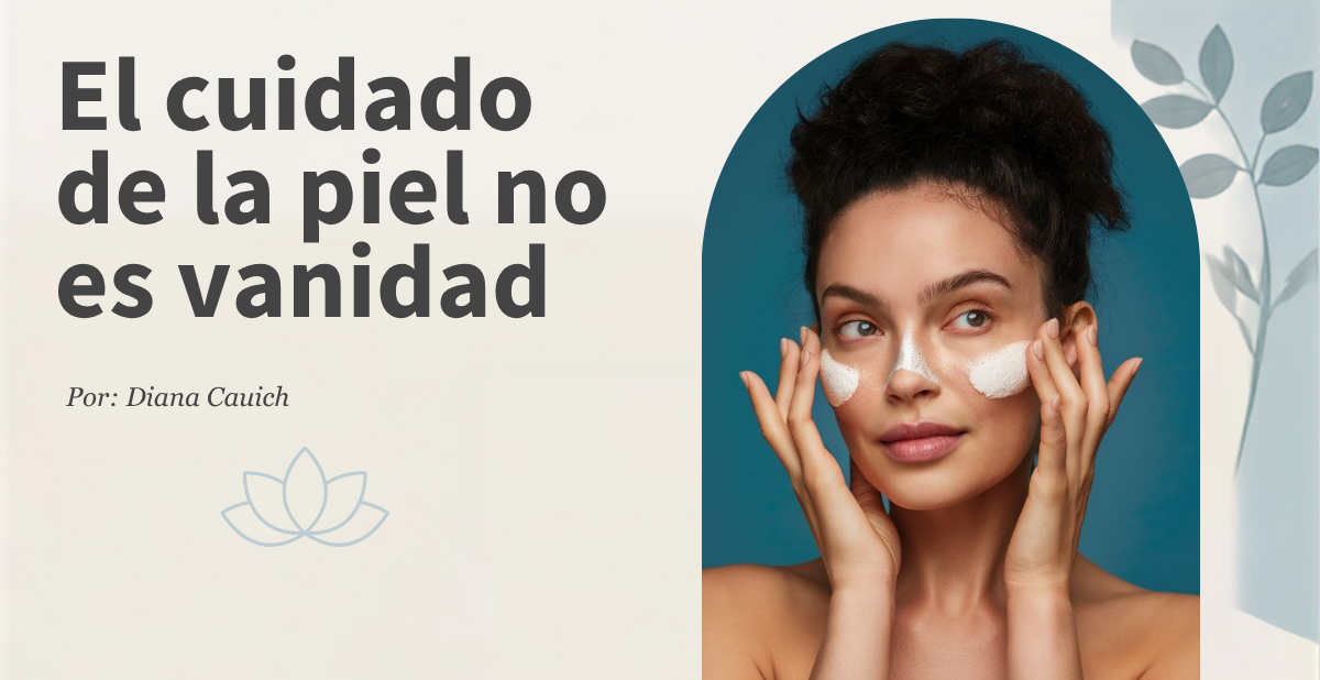 El cuidado de la piel no es vanidad